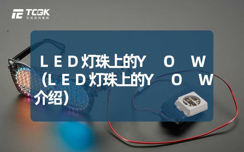 LED灯珠上的Y O W（LED灯珠上的Y O W介绍）